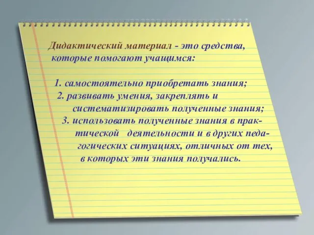 Дидактический материал - это средства, которые помогают учащимся: 1. самостоятельно приобретать