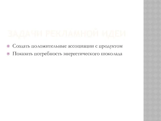 ЗАДАЧИ РЕКЛАМНОЙ ИДЕИ Создать положительные ассоциации с продуктом Показать потребность энергетического шоколада