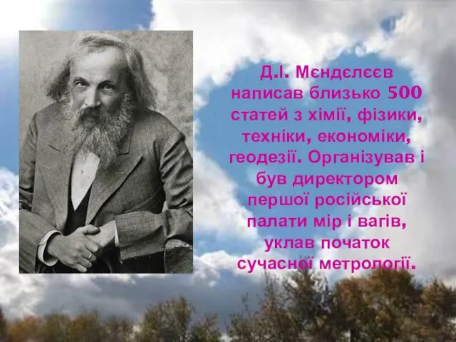 Д.І. Мєндєлєєв написав близько 500 статей з хімії, фізики, техніки, економіки,