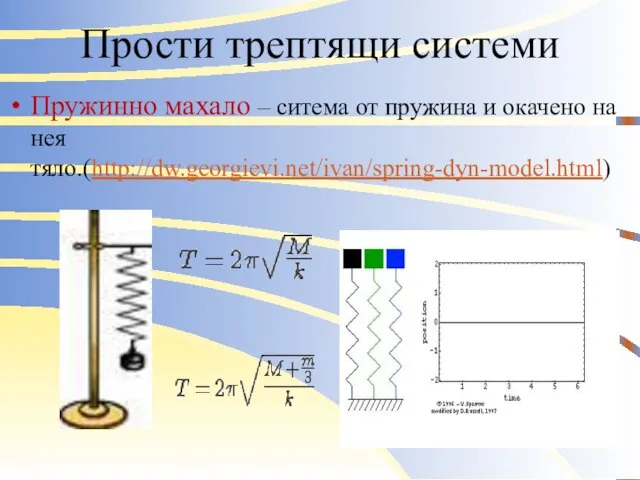 Прости трептящи системи Пружинно махало – ситема от пружина и окачено на нея тяло.(http://dw.georgievi.net/ivan/spring-dyn-model.html)