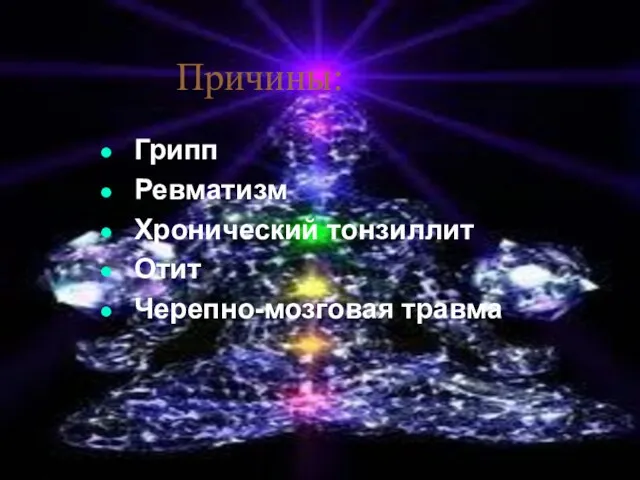 Причины: Грипп Ревматизм Хронический тонзиллит Отит Черепно-мозговая травма