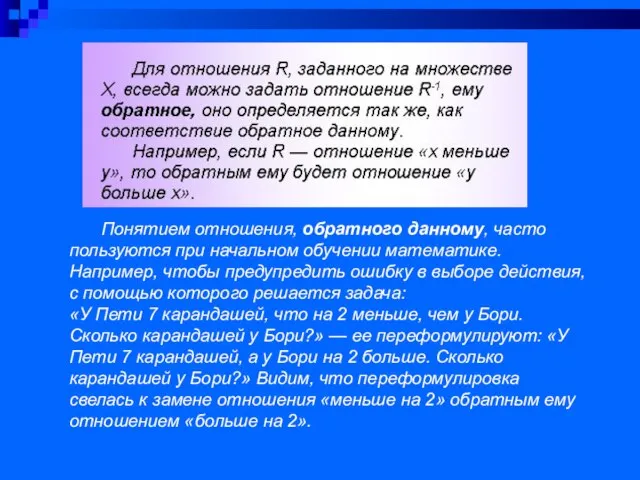 Понятием отношения, обратного данному, часто пользуются при начальном обучении математике. Например,