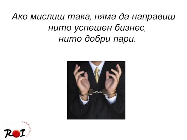 Ако мислиш така, няма да направиш нито успешен бизнес, нито добри пари.