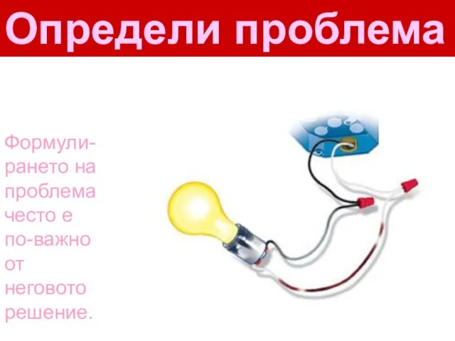 Определи проблема Формули-рането на проблема често е по-важно от неговото решение.