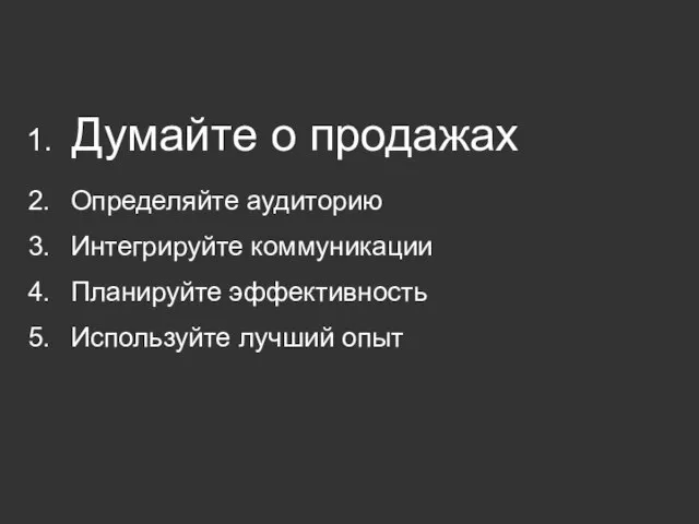 Думайте о продажах Определяйте аудиторию Интегрируйте коммуникации Планируйте эффективность Используйте лучший опыт