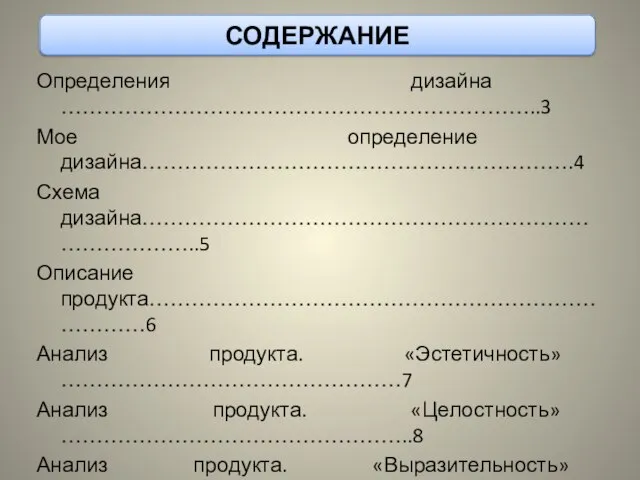 СОДЕРЖАНИЕ Определения дизайна …………………………………………………………..3 Мое определение дизайна…………………………………………………….4 Схема дизайна………………………………………………………………………..5 Описание продукта…………………………………………………………………6