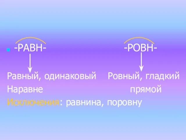 -РАВН- -РОВН- Равный, одинаковый Ровный, гладкий Наравне прямой Исключения: равнина, поровну