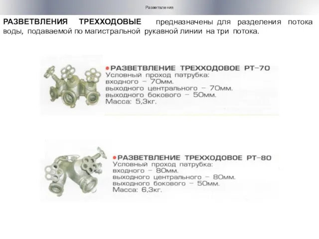 РАЗВЕТВЛЕНИЯ ТРЕХХОДОВЫЕ предназначены для разделения потока воды, подаваемой по магистральной рукавной линии на три потока. Разветвления