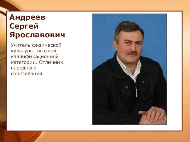 Андреев Сергей Ярославович Учитель физической культуры высшей квалификационной категории. Отличник народного образования.