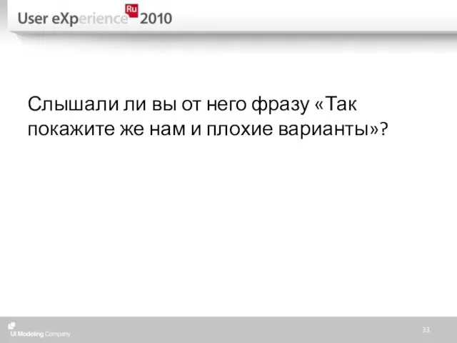 Слышали ли вы от него фразу «Так покажите же нам и плохие варианты»?