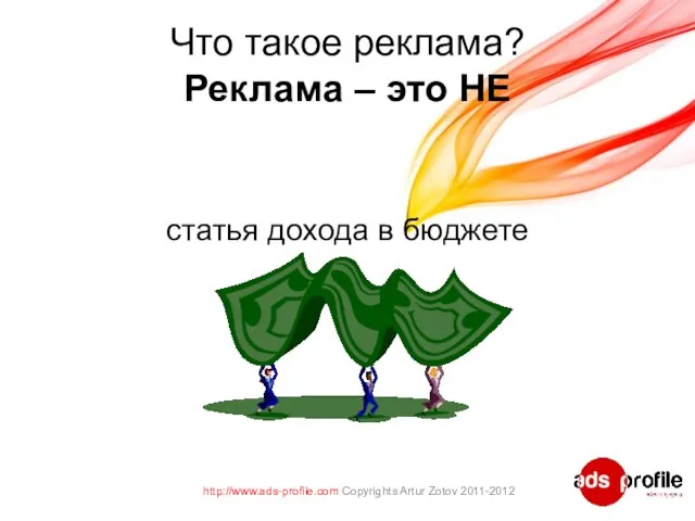 Что такое реклама? Реклама – это НЕ статья дохода в бюджете http://www.ads-profile.com Copyrights Artur Zotov 2011-2012