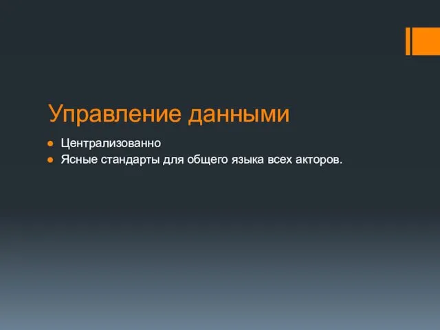 Управление данными Централизованно Ясные стандарты для общего языка всех акторов.