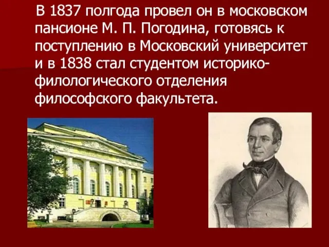 В 1837 полгода провел он в московском пансионе М. П. Погодина,