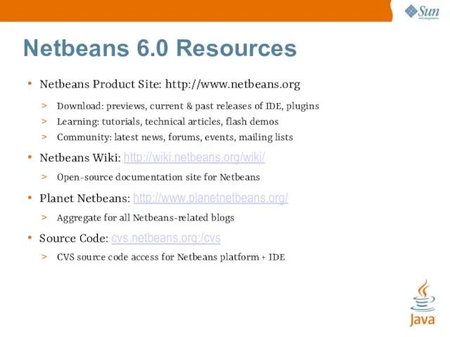 Netbeans 6.0 Resources Netbeans Product Site: http://www.netbeans.org Download: previews, current &