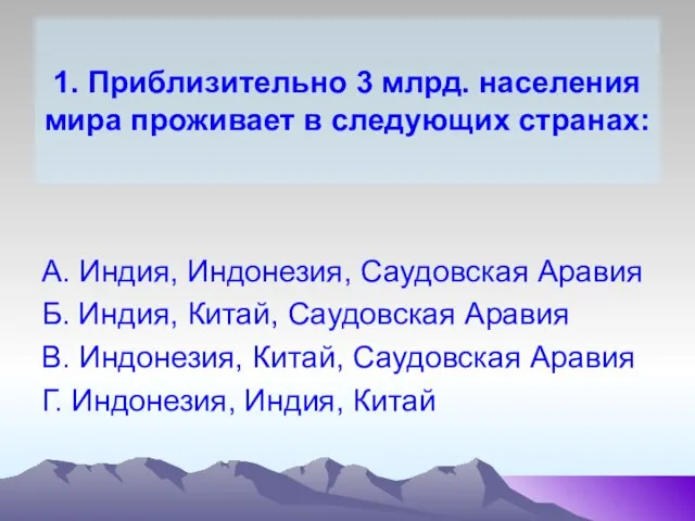 1. Приблизительно 3 млрд. населения мира проживает в следующих странах: А.