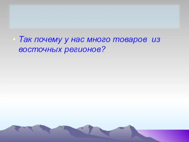 Так почему у нас много товаров из восточных регионов?