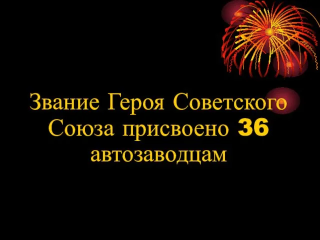 Звание Героя Советского Союза присвоено 36 автозаводцам