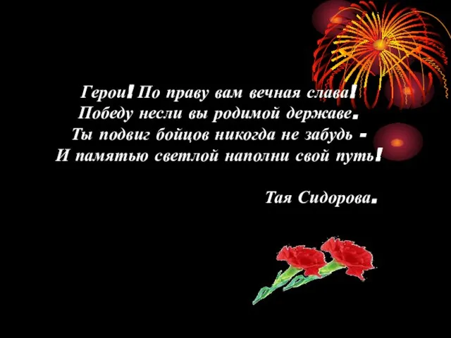 Герои! По праву вам вечная слава! Победу несли вы родимой державе.