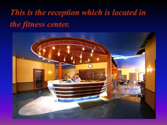 This is the reception which is located in the fitness center.