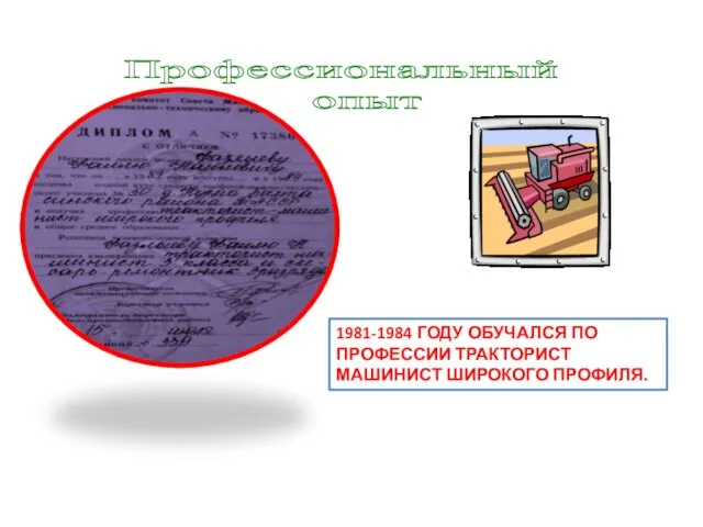 Профессиональный опыт 1981-1984 году обучался по профессии тракторист машинист широкого профиля.