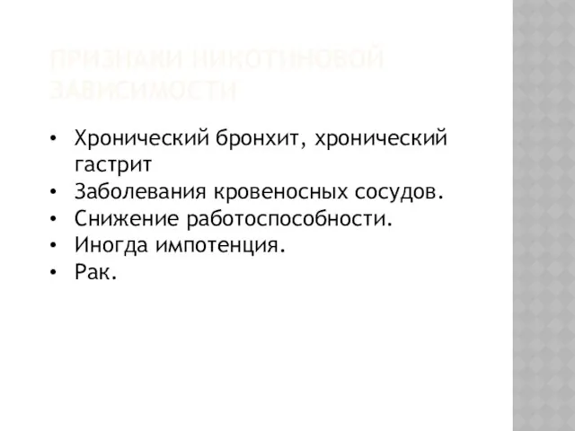 Признаки никотиновой зависимости Хронический бронхит, хронический гастрит Заболевания кровеносных сосудов. Снижение работоспособности. Иногда импотенция. Рак.