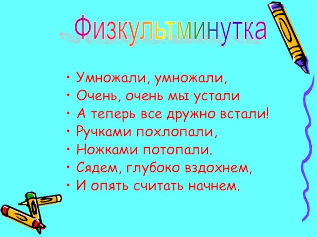 Умножали, умножали, Очень, очень мы устали А теперь все дружно встали!