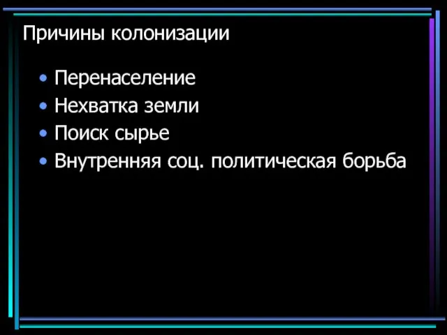 Причины колонизации Перенаселение Нехватка земли Поиск сырье Внутренняя соц. политическая борьба