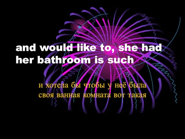 and would like to, she had her bathroom is such и