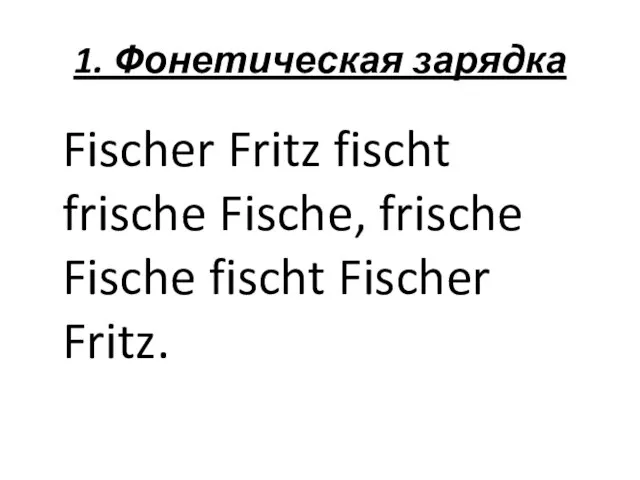 1. Фонетическая зарядка Fischer Fritz fischt frische Fische, frische Fische fischt Fischer Fritz.