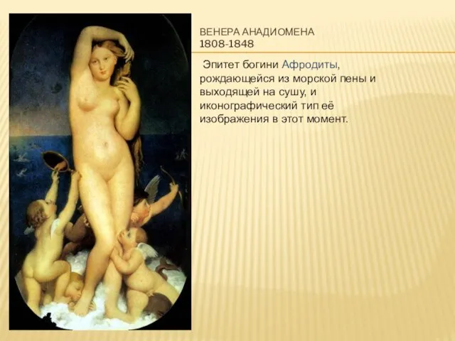 Венера Анадиомена 1808-1848 Эпитет богини Афродиты, рождающейся из морской пены и