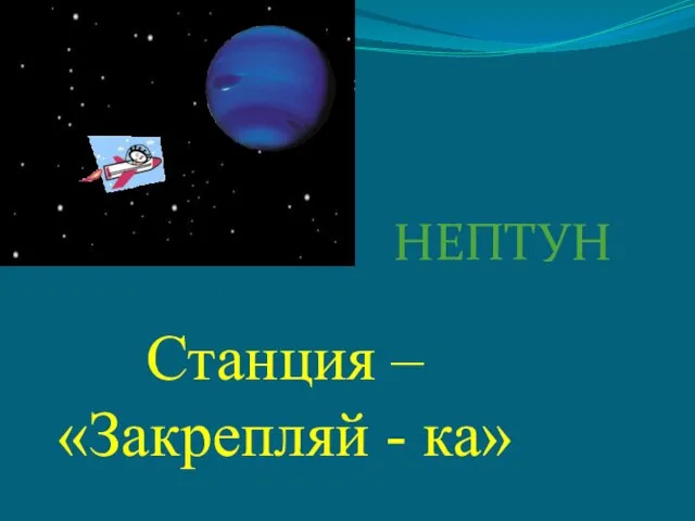 НЕПТУН Станция – «Закрепляй - ка»