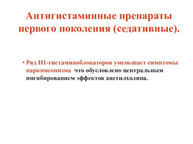 Антигистаминные препараты первого поколения (седативные). Ряд Н1-гистаминоблокаторов уменьшает симптомы паркинсонизма, что обусловлено центральным ингибированием эффектов ацетилхолина.