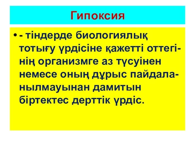 Гипоксия - тіндерде биологиялық тотығу үрдісіне қажетті оттегі-нің организмге аз түсуінен