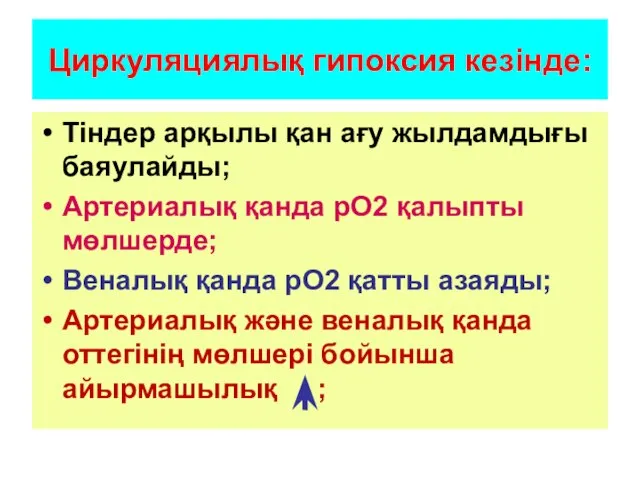 Циркуляциялық гипоксия кезінде: Тіндер арқылы қан ағу жылдамдығы баяулайды; Артериалық қанда