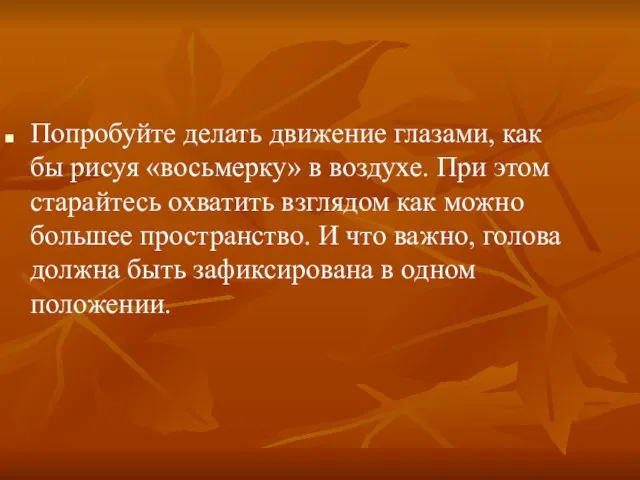 Попробуйте делать движение глазами, как бы рисуя «восьмерку» в воздухе. При