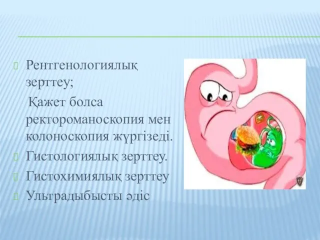 Рентгенологиялық зерттеу; Қажет болса ректороманоскопия мен колоноскопия жүргізеді. Гистологиялық зерттеу. Гистохимиялық зерттеу Ультрадыбысты әдіс