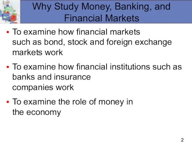 Why Study Money, Banking, and Financial Markets To examine how financial