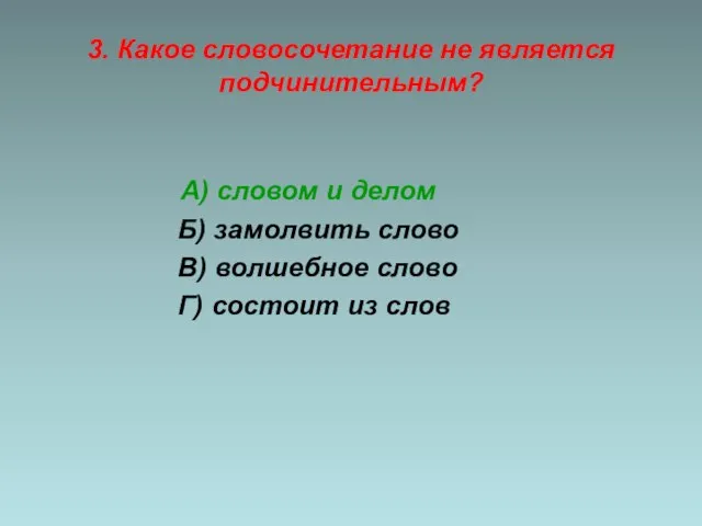 3. Какое словосочетание не является подчинительным? А) словом и делом Б)