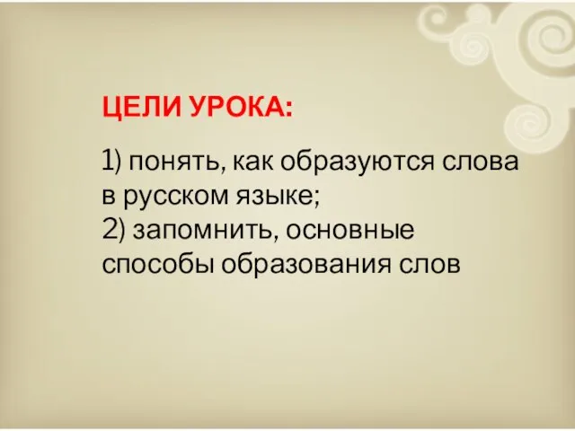 ЦЕЛИ УРОКА: 1) понять, как образуются слова в русском языке; 2) запомнить, основные способы образования слов