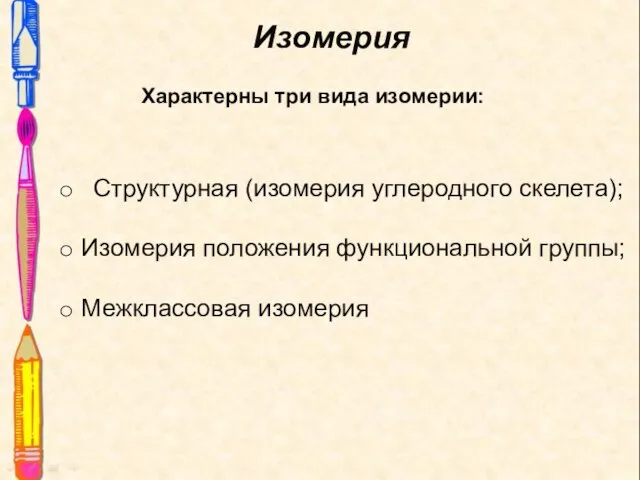 Изомерия Структурная (изомерия углеродного скелета); Изомерия положения функциональной группы; Межклассовая изомерия Характерны три вида изомерии: