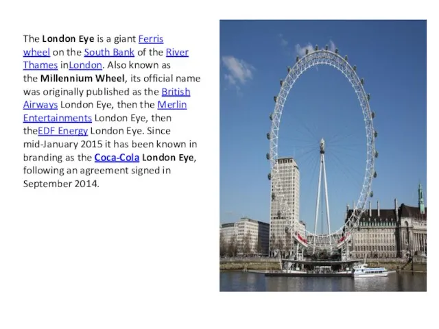 The London Eye is a giant Ferris wheel on the South
