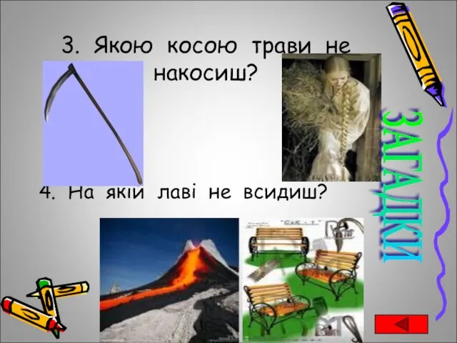 3. Якою косою трави не накосиш? 4. На якій лаві не всидиш? ЗАГАДКИ