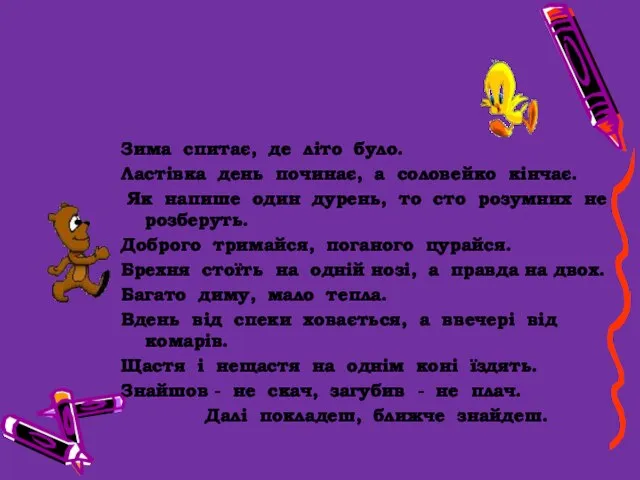 Зима спитає, де літо було. Ластівка день починає, а соловейко кінчає.