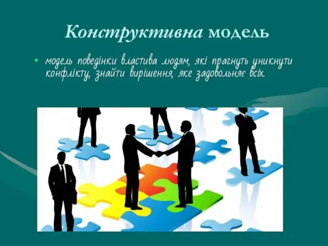 Конструктивна модель модель поведінки властива людям, які прагнуть уникнути конфлікту, знайти вирішення, яке задовольняє всіх.