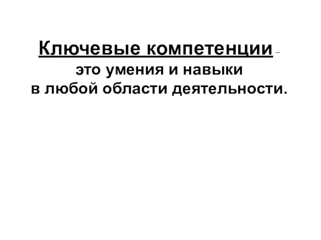 Ключевые компетенции – это умения и навыки в любой области деятельности.