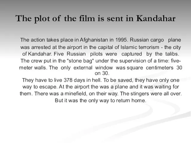 The plot of the film is sent in Kandahar The action