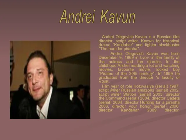 Andrei Olegovich Kavun is a Russian film director, script writer. Known