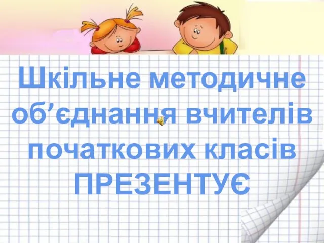 Шкільне методичне об’єднання вчителів початкових класів ПРЕЗЕНТУЄ