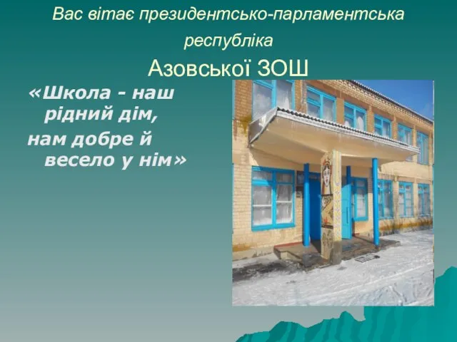 Вас вітає президентсько-парламентська республіка Азовської ЗОШ «Школа - наш рідний дім,