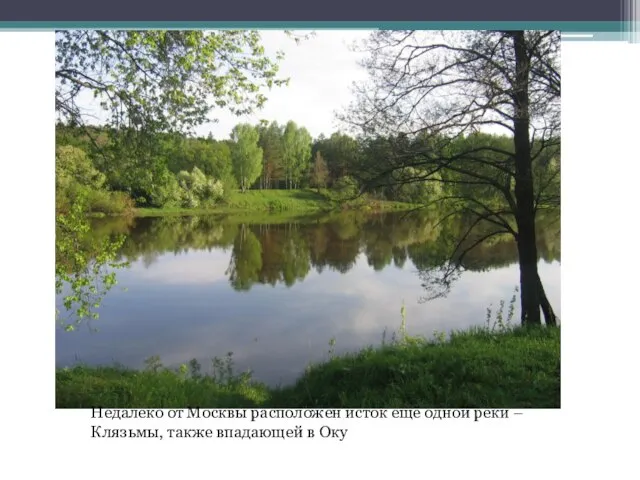 Недалеко от Москвы расположен исток ещё одной реки – Клязьмы, также впадающей в Оку